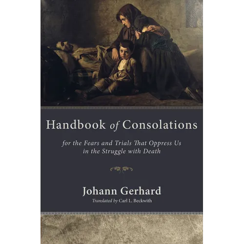 Handbook of Consolations: For the Fears and Trials That Oppress Us in the Struggle with Death - Hardcover
