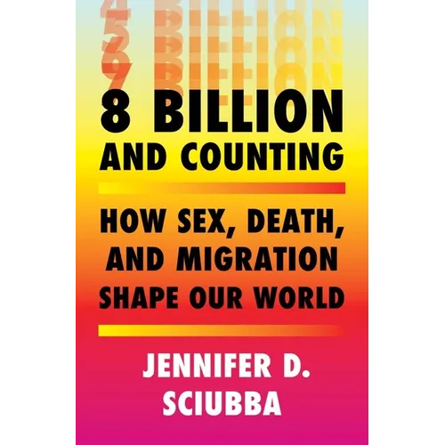 8 Billion and Counting: How Sex, Death, and Migration Shape Our World - Hardcover