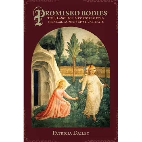 Promised Bodies: Time, Language, & Corporeality in Medieval Women's Mystical Texts - Hardcover
