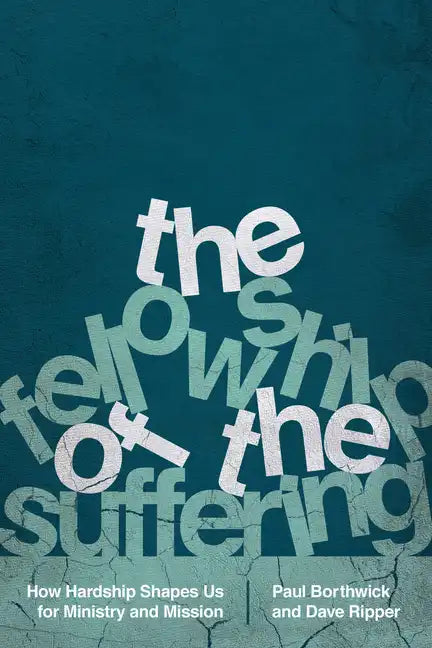 The Fellowship of the Suffering: How Hardship Shapes Us for Ministry and Mission - Paperback
