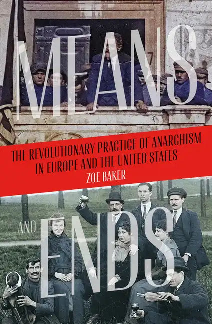 Means and Ends: The Revolutionary Practice of Anarchism in Europe and the United States - Paperback