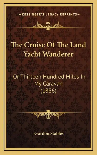The Cruise of the Land Yacht Wanderer: Or Thirteen Hundred Miles in My Caravan (1886) - Hardcover
