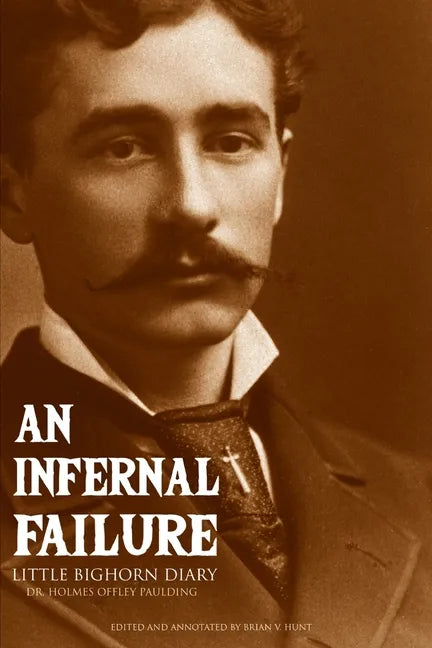 An Infernal Failure: Little Bighorn Diary - Paperback