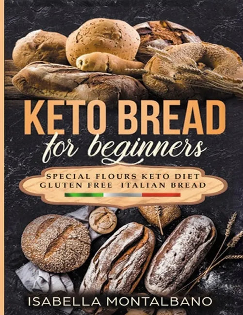 Keto Bread for beginners: a Guide to Keto Diet, low carb flours, italian baked recipes, to lose weight without lose life energy, eating deliciou - Paperback