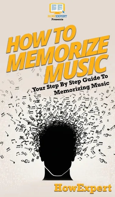 How To Memorize Music: Your Step By Step Guide To Memorizing Music - Hardcover