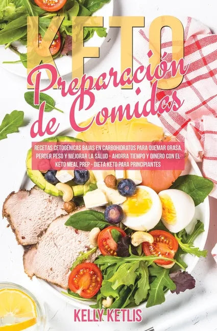 Preparación de Comidas Keto: Recetas Cetogénicas Bajas en Carbohidratos para Quemar Grasa, Perder Peso y Mejorar la Salud - Ahorra Tiempo y Dinero - Paperback