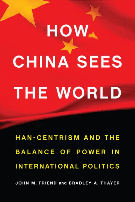 How China Sees the World: Han-Centrism and the Balance of Power in International Politics - Hardcover