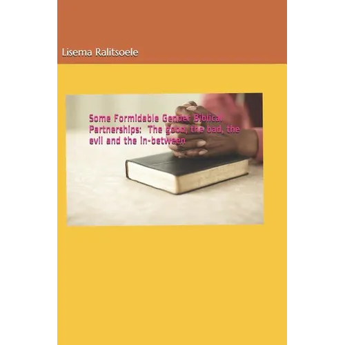 Some Formidable Gender Biblical Partnerships: The good, the bad, the evil and the in-between - Paperback
