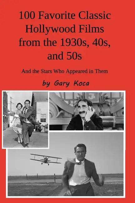 100 Favorite Classic Hollywood Films from the 1930s, 40s, and 50s: And the Stars Who Appeared in Them - Paperback