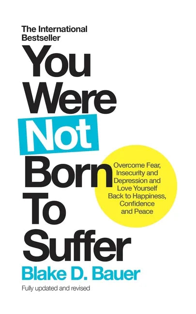 You Were Not Born to Suffer: Overcome Fear, Insecurity and Depression and Love Yourself Back to Happiness, Confidence and Peace - Paperback