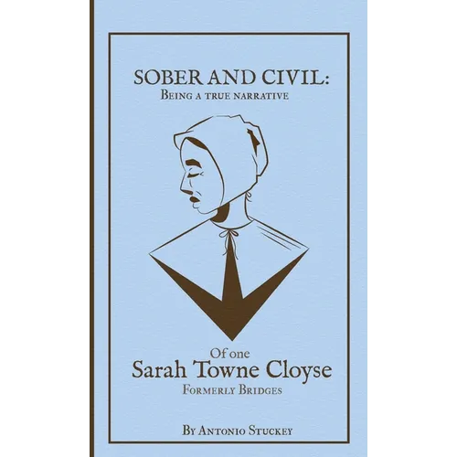 Sober and Civil: Being a true narrative of one Sarah Towne Cloyse, formerly Bridges - Hardcover