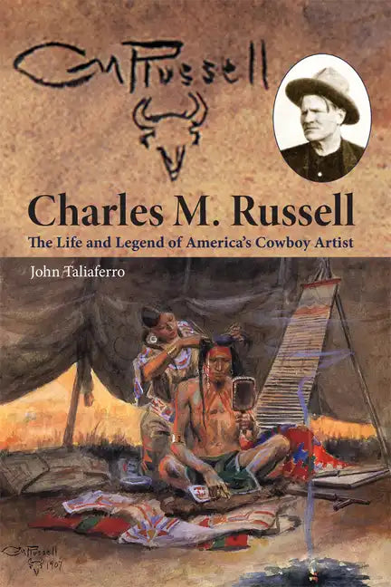 Charles M. Russell: The Life and Legend of America's Cowboy Artist - Paperback