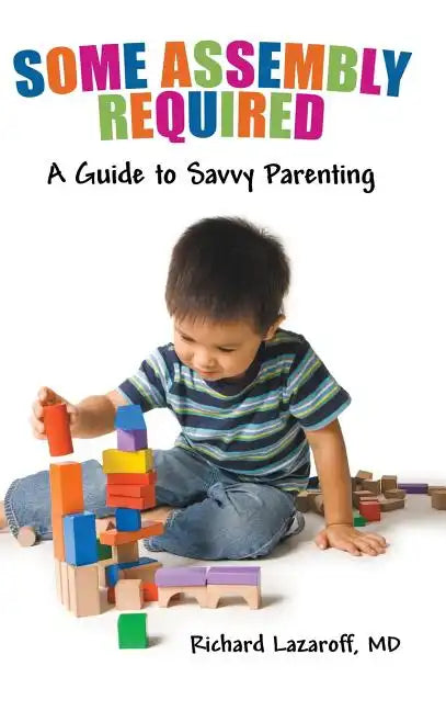 Some Assembly Required: A Guide to Savvy Parenting - Hardcover