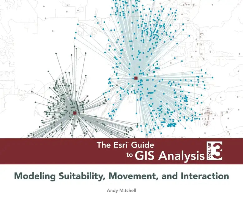 The ESRI Guide to GIS Analysis, Volume 3: Modeling Suitability, Movement, and Interaction - Paperback