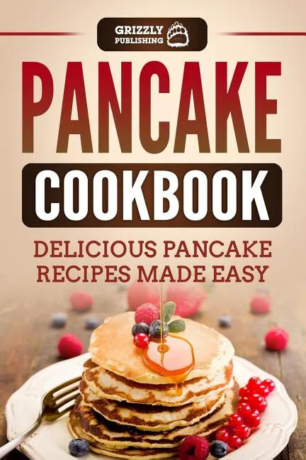 Pancake Cookbook: Delicious Pancake Recipes Made Easy - Paperback