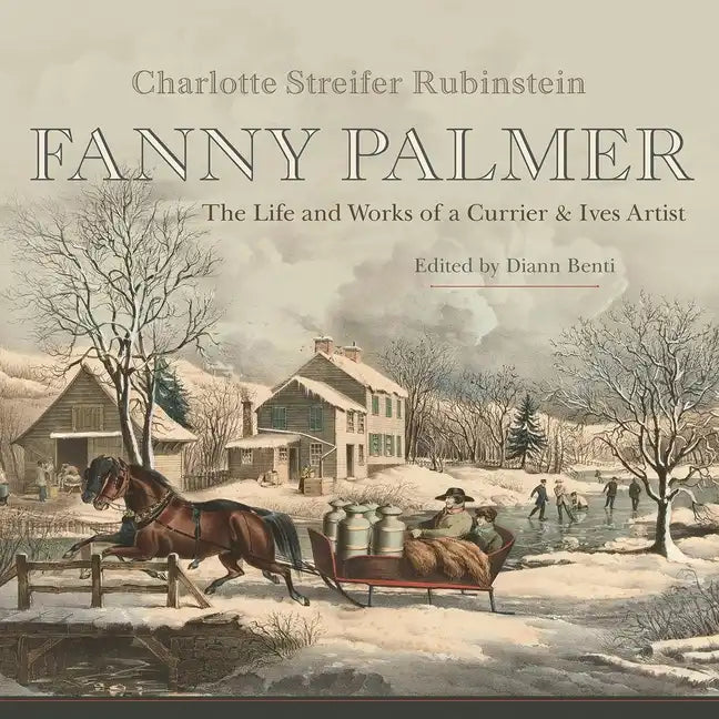 Fanny Palmer: The Life and Works of a Currier & Ives Artist - Hardcover
