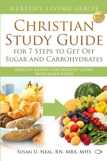Christian Study Guide for 7 Steps to Get Off Sugar and Carbohydrates: Healthy Eating for Healthy Living with God's Food - Paperback