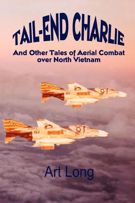 Tail-End Charlie: And Other Tales of Aerial Combat Over North Vietnam - Paperback