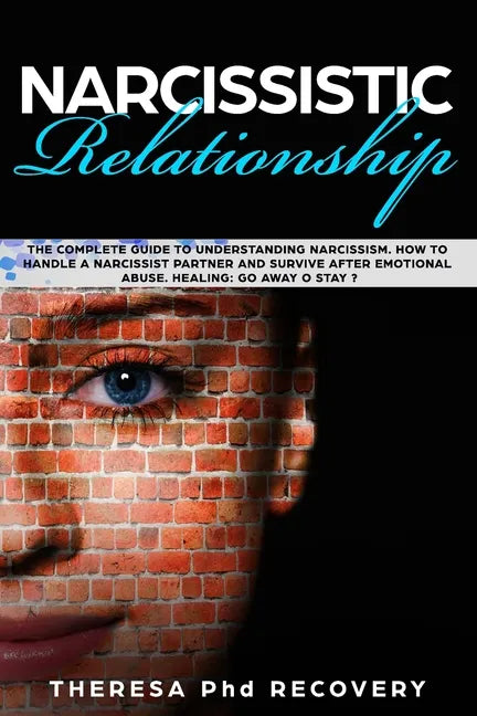 Narcissistic Relationship: The Complete Guide to Understanding Narcissism. How to Handle a Narcissist Partner and Survive after Emotional Abuse. - Paperback