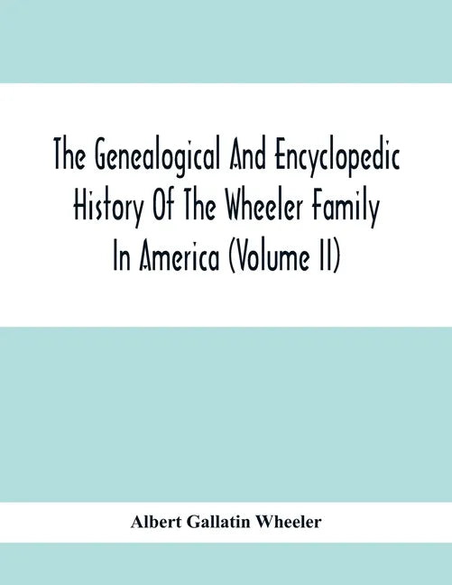 The Genealogical And Encyclopedic History Of The Wheeler Family In America (Volume Ii) - Paperback