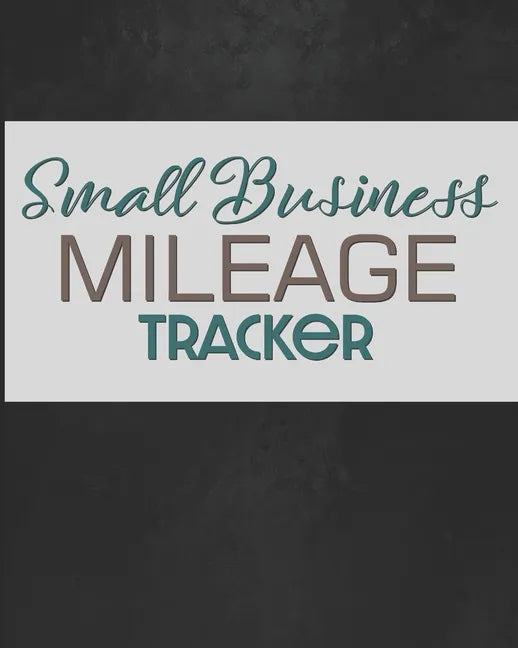 Small Business Mileage Tracker: Record Locations, Reasons for Travel, and Total Mileage - Paperback