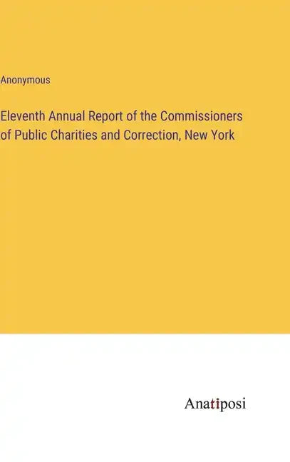 Eleventh Annual Report of the Commissioners of Public Charities and Correction, New York - Hardcover