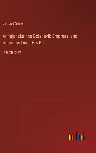Annajanska, the Bolshevik Empress; and Augustus Does His Bit: in large print - Hardcover
