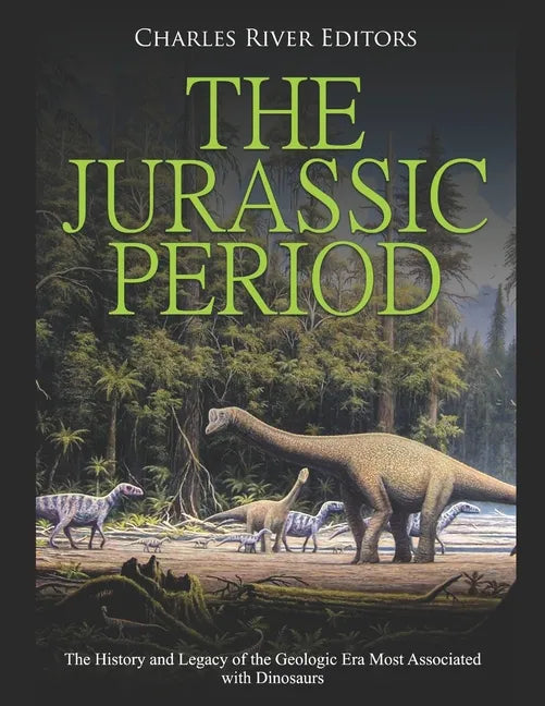 The Jurassic Period: The History and Legacy of the Geologic Era Most Associated with Dinosaurs - Paperback