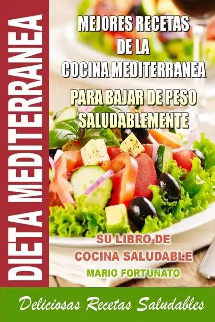 Dieta Mediterranea - Mejores Recetas de la Cocina Mediterranea Para Bajar de Peso Saludablemente: Su Libro de Cocina Saludable - Deliciosas Recetas Sa - Paperback