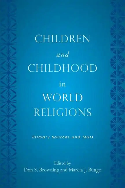 Children and Childhood in World Religions: Primary Sources and Texts - Paperback
