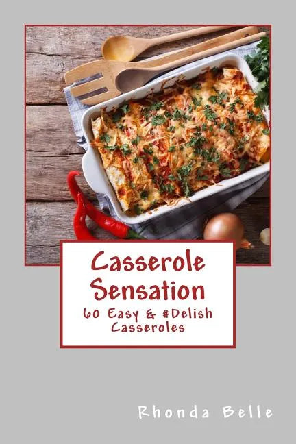 Casserole Sensation: 60 Easy &#Delish Casseroles - Paperback
