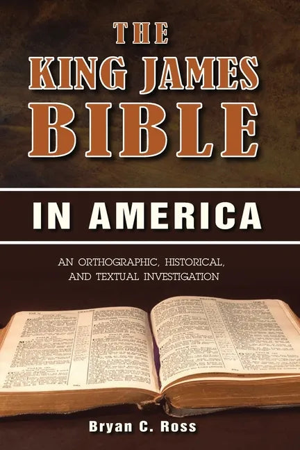 The King James Bible in America: An Orthographic, Historical, and Textual Investigation - Paperback
