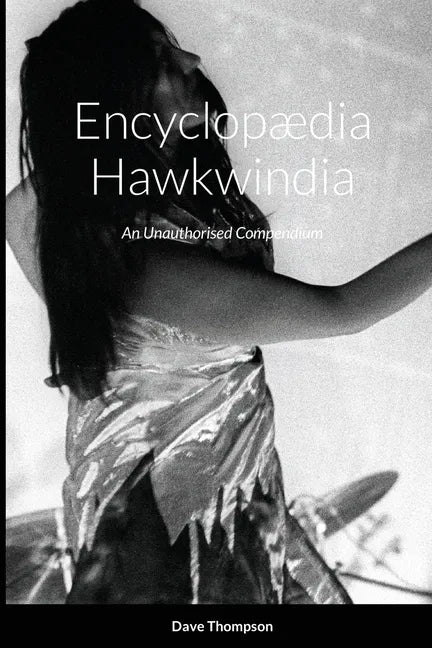 Encyclopædia Hawkwindia: An Unauthorised Compendium: An Unauthorised Compendium - Paperback