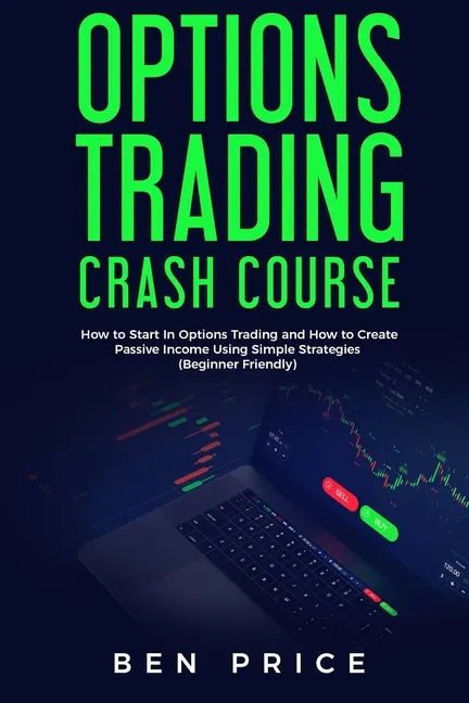 Options Trading Crash Course: How to Start in Options Trading and How to Create Passive Income Using Simple Strategies Beginner Friendly) - Paperback