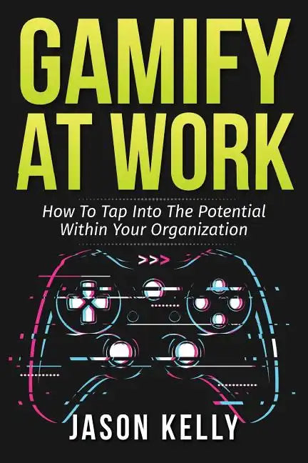 Gamify at Work: How to Tap Into the Potential Within Your Organization - Paperback