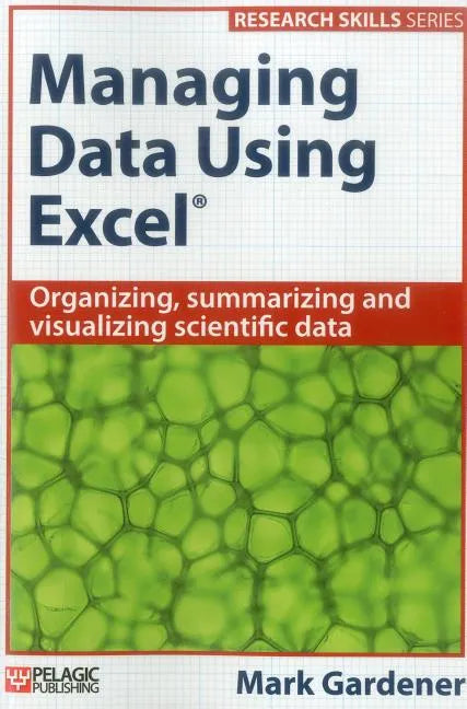 Managing Data Using Excel: Organizing, Summarizing and Visualizing Scientific Data - Paperback
