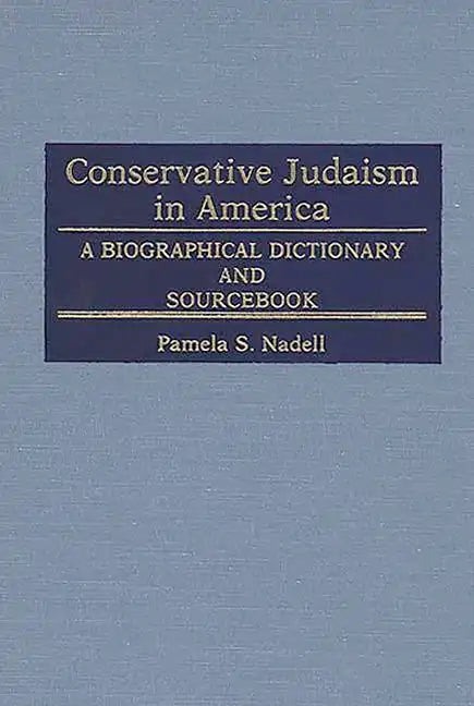 Conservative Judaism in America: A Biographical Dictionary and Sourcebook - Hardcover