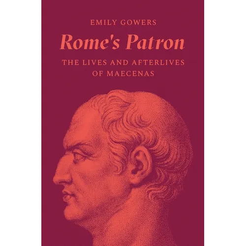 Rome's Patron: The Lives and Afterlives of Maecenas - Hardcover