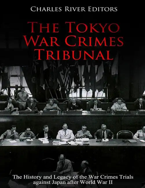 The Tokyo War Crimes Tribunal: The History and Legacy of the War Crimes Trials against Japan after World War II - Paperback