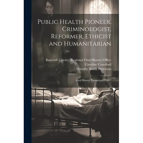 Public Health Pioneer, Criminologist, Reformer, Ethicist and Humanitarian: Oral History Transcript / 1997 - Paperback