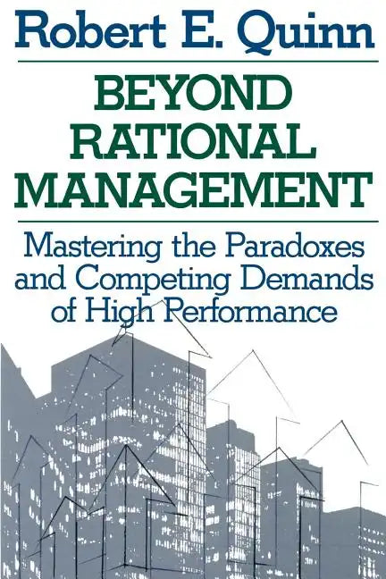 Beyond Rational Management: Mastering the Paradoxes and Competing Demands of High Performance - Paperback