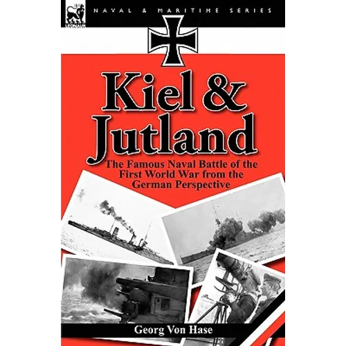 Kiel and Jutland: the Famous Naval Battle of the First World War from the German Perspective - Hardcover