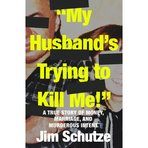 "My Husband's Trying to Kill Me!": A True Story of Money, Marriage, and Murderous Intent - Paperback