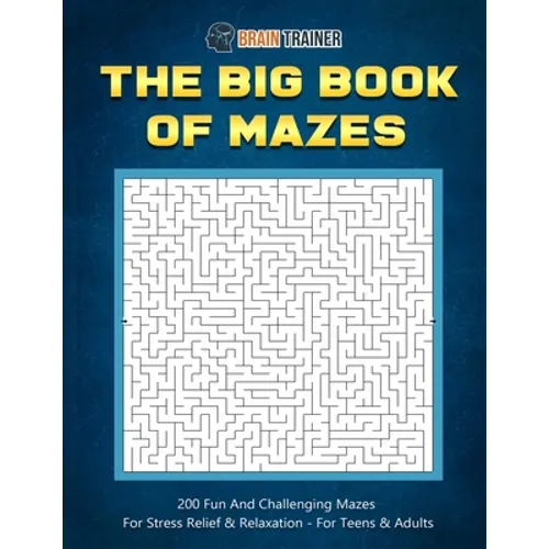 The Big Book Of Mazes 200 Fun And Challenging Mazes For Stress Relief & Relaxation - For Teens & Adults - Paperback