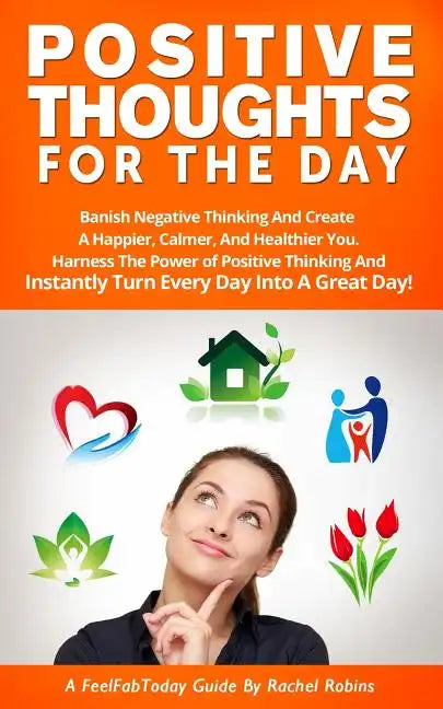 Positive Thoughts for the Day: Banish Negative Thinking and Create a Happier, Calmer, and Healthier You. Harness the Power of Positive Thinking and I - Paperback