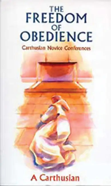 The Freedom of Obedience: Carthusian Novice Conferences Volume 172 - Paperback
