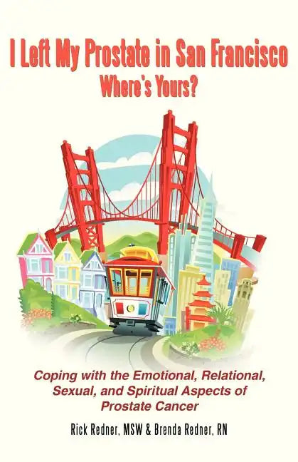 I Left My Prostate in San Francisco: Coping with the Emotional, Relational, Sexual, and Spiritual Aspects of Prostate Cancer - Paperback