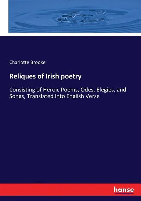 Reliques of Irish poetry: Consisting of Heroic Poems, Odes, Elegies, and Songs, Translated into English Verse - Paperback