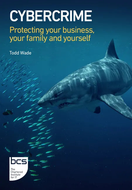 Cybercrime: Protecting your business, your family and yourself - Paperback