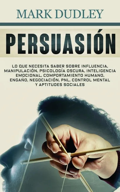 Persuasión: Lo que necesita saber sobre influencia, manipulación, psicología oscura, inteligencia emocional, comportamiento humano - Hardcover